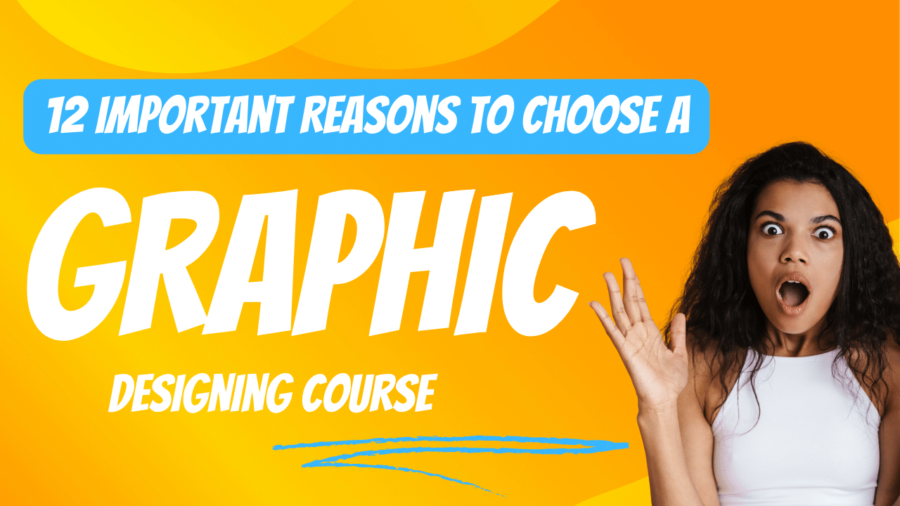 12 Important Reasons to Choose a Graphic Designing Course
